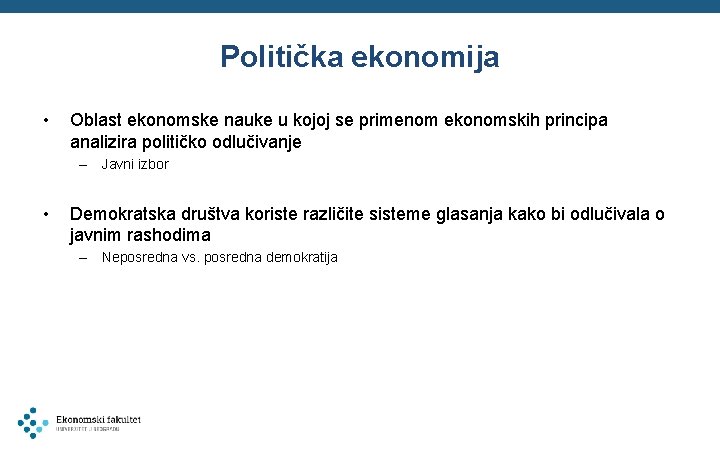 Politička ekonomija • Oblast ekonomske nauke u kojoj se primenom ekonomskih principa analizira političko