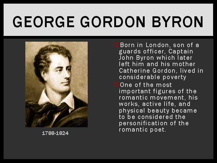 GEORGE GORDON BYRON 1788 -1824 Born in London, son of a guards officer, Captain