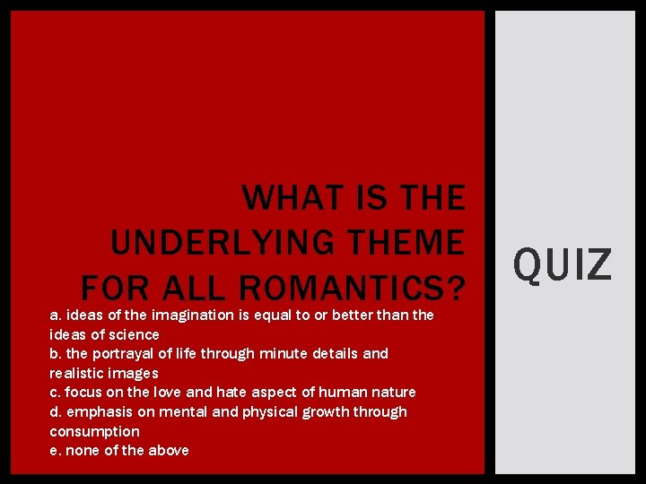 WHAT IS THE UNDERLYING THEME FOR ALL ROMANTICS? a. ideas of the imagination is