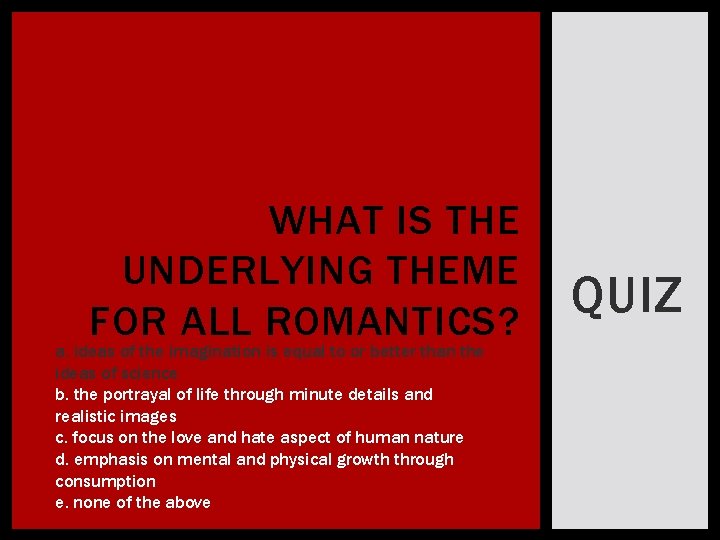 WHAT IS THE UNDERLYING THEME FOR ALL ROMANTICS? a. ideas of the imagination is