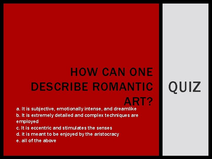 HOW CAN ONE DESCRIBE ROMANTIC ART? a. It is subjective, emotionally intense, and dreamlike