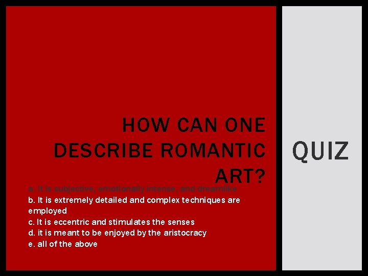 HOW CAN ONE DESCRIBE ROMANTIC ART? a. It is subjective, emotionally intense, and dreamlike