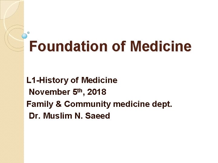 Foundation of Medicine L 1 -History of Medicine November 5 th, 2018 Family &