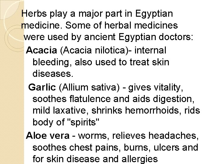 Herbs play a major part in Egyptian medicine. Some of herbal medicines were used