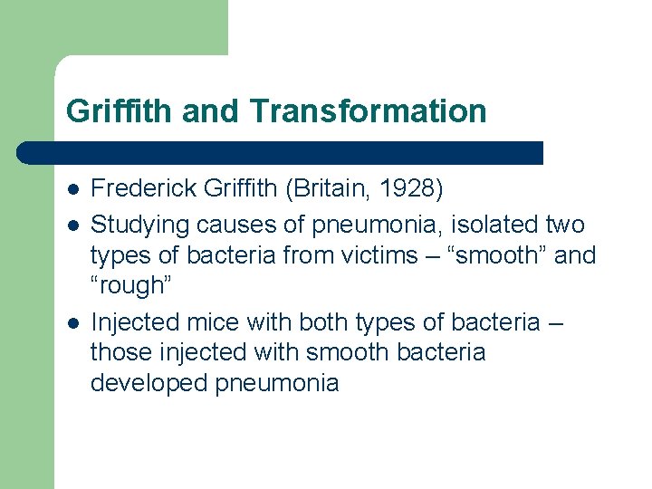 Griffith and Transformation l l l Frederick Griffith (Britain, 1928) Studying causes of pneumonia, Griffith and Transformation l l l Frederick Griffith (Britain, 1928) Studying causes of pneumonia,