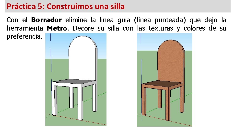 Práctica 5: Construimos una silla Con el Borrador elimine la línea guía (línea punteada)