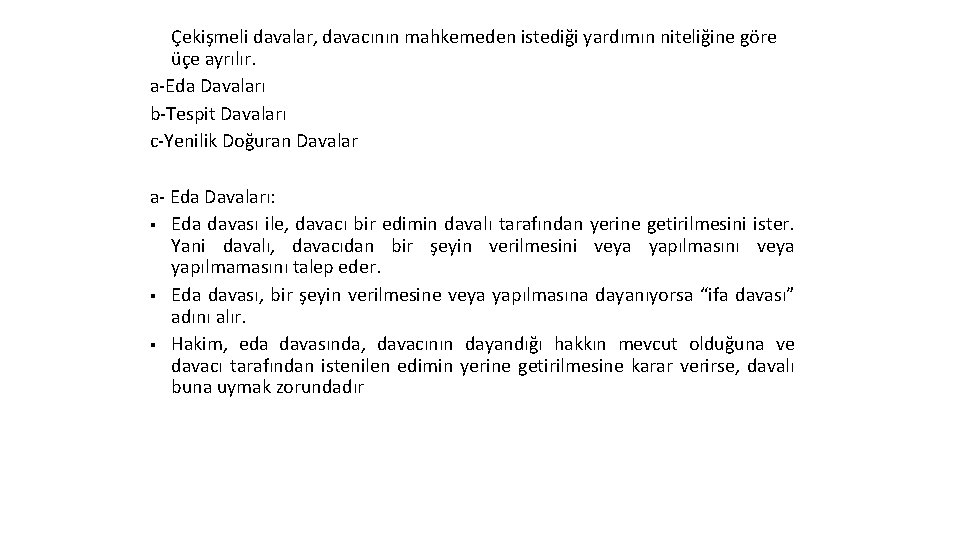 Çekişmeli davalar, davacının mahkemeden istediği yardımın niteliğine göre üçe ayrılır. a-Eda Davaları b-Tespit Davaları