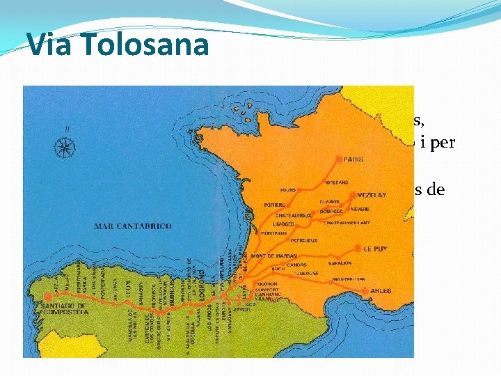 Via Tolosana �La primera la via tolosana, que sortia d’Arlés, passava per San Gil,