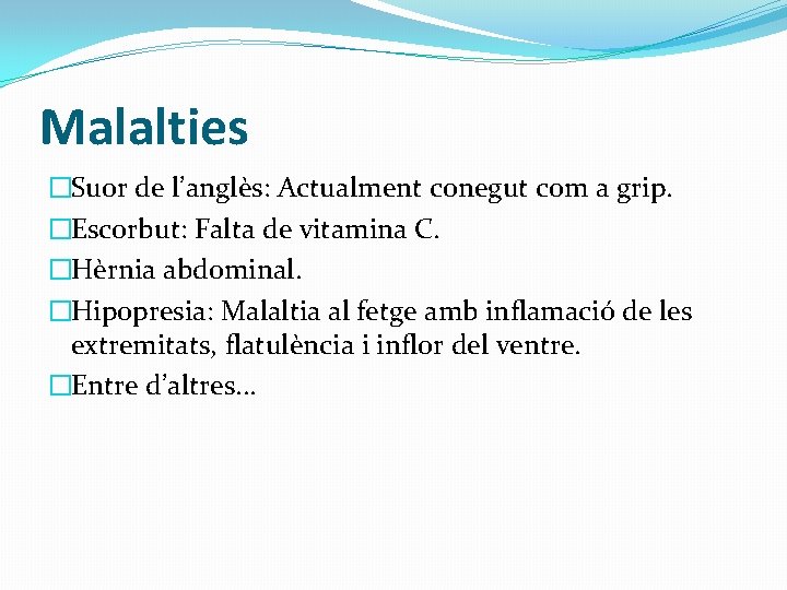 Malalties �Suor de l’anglès: Actualment conegut com a grip. �Escorbut: Falta de vitamina C.