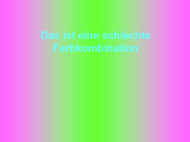 Das ist eine schlechte Farbkombination 