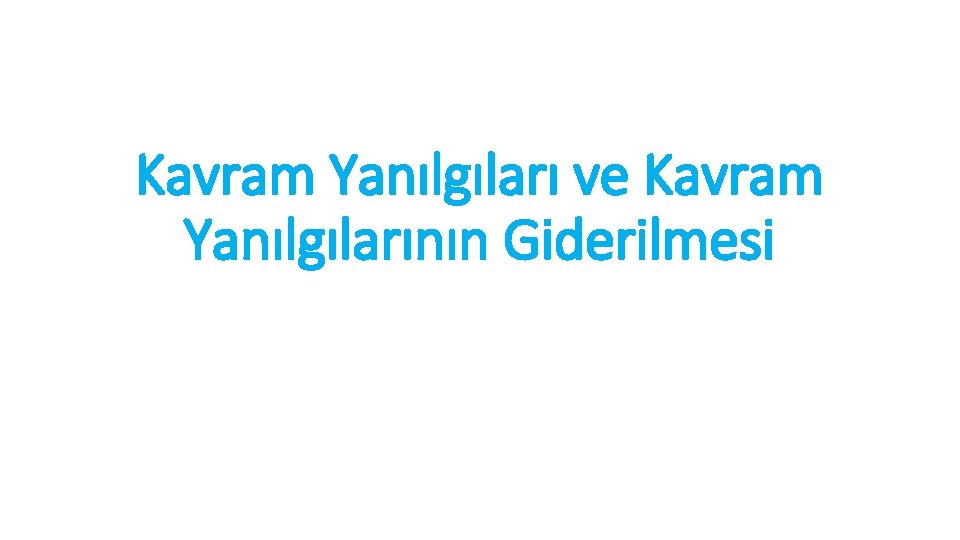 Kavram Yanılgıları ve Kavram Yanılgılarının Giderilmesi 