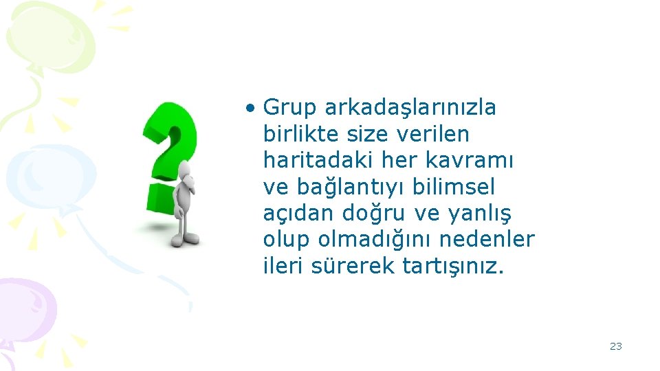  • Grup arkadaşlarınızla birlikte size verilen haritadaki her kavramı ve bağlantıyı bilimsel açıdan