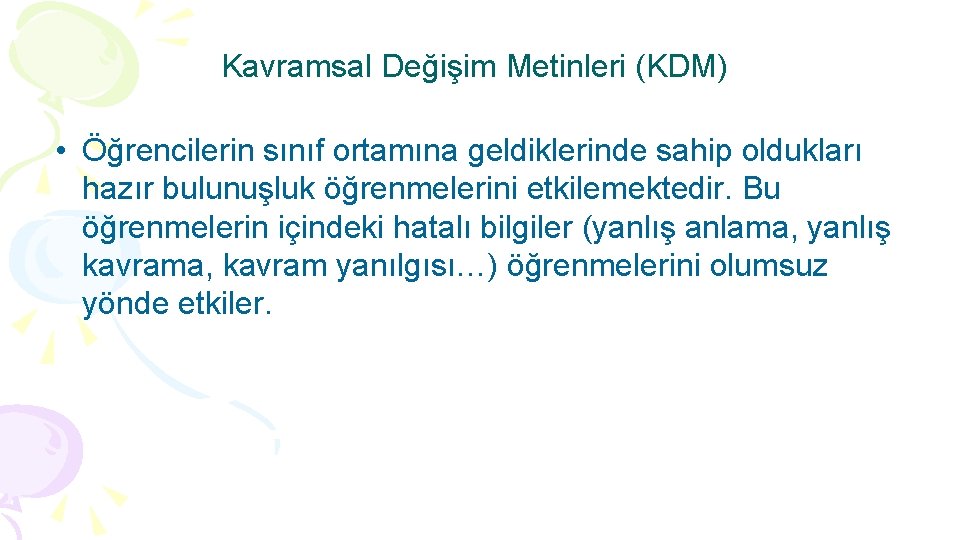 Kavramsal Değişim Metinleri (KDM) • Öğrencilerin sınıf ortamına geldiklerinde sahip oldukları hazır bulunuşluk öğrenmelerini