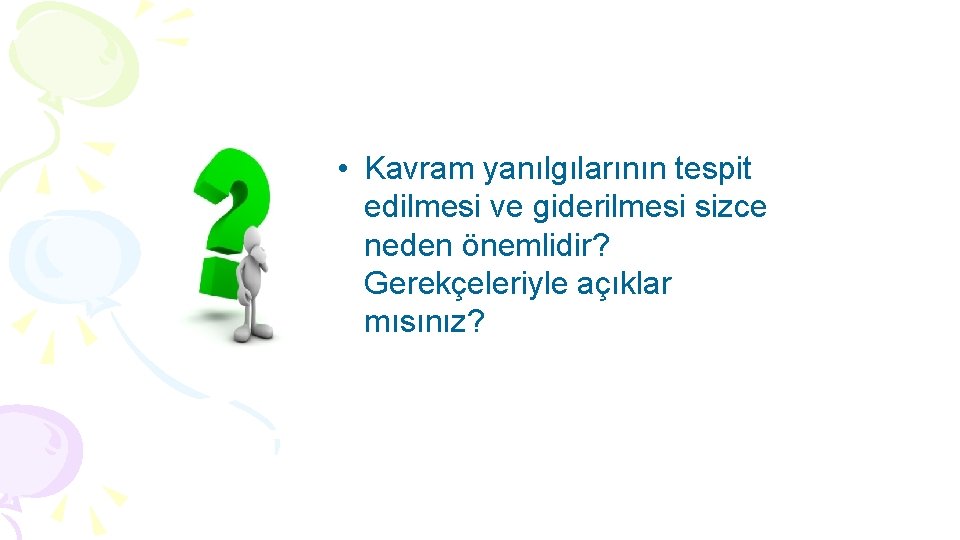  • Kavram yanılgılarının tespit edilmesi ve giderilmesi sizce neden önemlidir? Gerekçeleriyle açıklar mısınız?