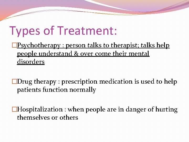 Types of Treatment: �Psychotherapy : person talks to therapist; talks help people understand &