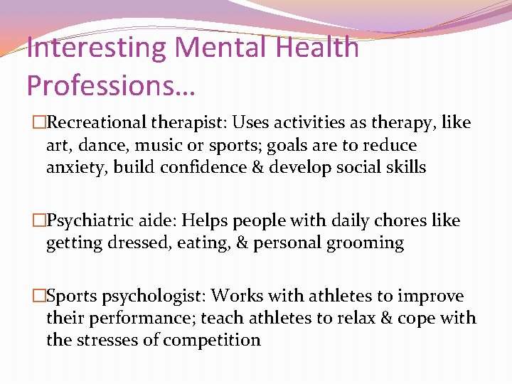 Interesting Mental Health Professions… �Recreational therapist: Uses activities as therapy, like art, dance, music