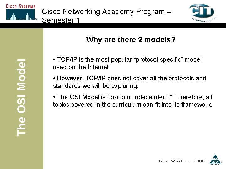 Cisco Networking Academy Program – Semester 1 The OSI Model Why are there 2