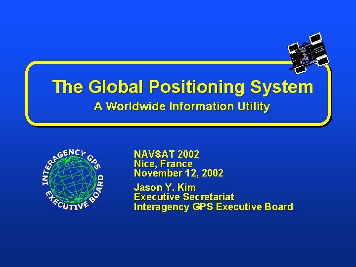 The Global Positioning System A Worldwide Information Utility NAVSAT 2002 Nice, France November 12,