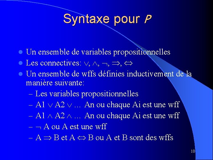 Syntaxe pour P Un ensemble de variables propositionnelles l Les connectives: , , l