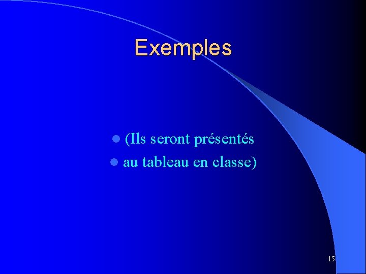 Exemples l (Ils seront présentés l au tableau en classe) 15 