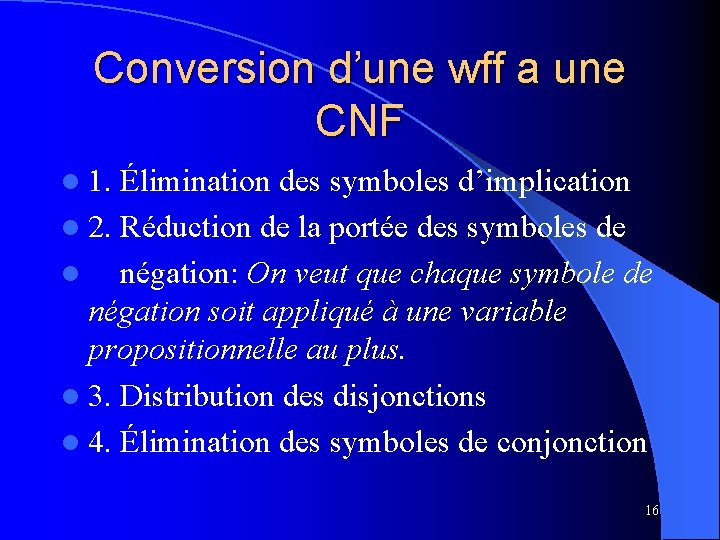 Conversion d’une wff a une CNF l 1. Élimination des symboles d’implication l 2.
