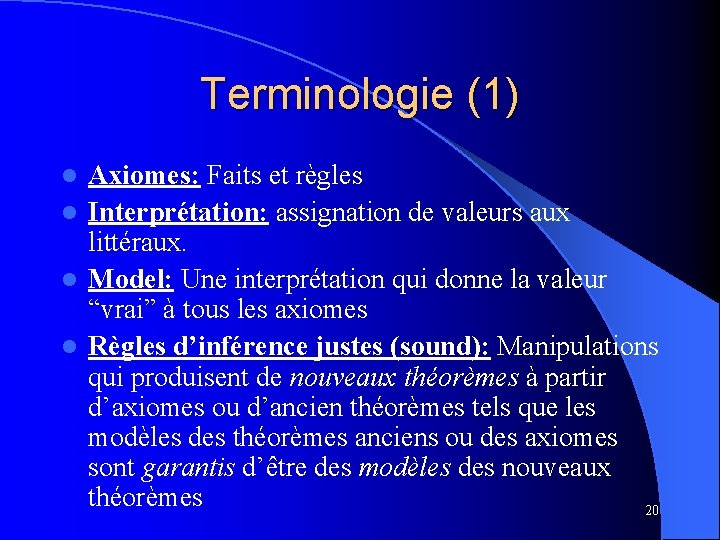 Terminologie (1) Axiomes: Faits et règles l Interprétation: assignation de valeurs aux littéraux. l