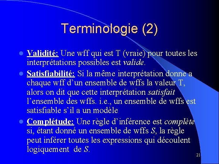 Terminologie (2) Validité: Une wff qui est T (vraie) pour toutes les interprétations possibles