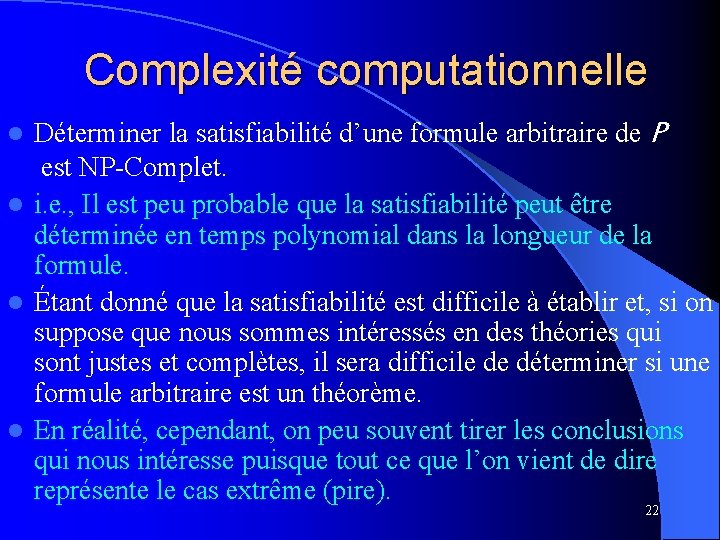 Complexité computationnelle Déterminer la satisfiabilité d’une formule arbitraire de P est NP-Complet. l i.