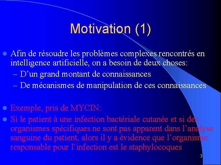 Motivation (1) l Afin de résoudre les problèmes complexes rencontrés en intelligence artificielle, on