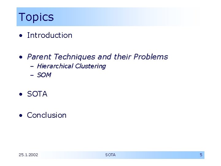 Topics • Introduction • Parent Techniques and their Problems – Hierarchical Clustering – SOM