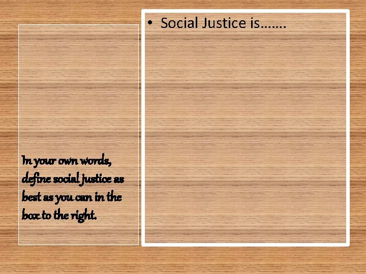  • Social Justice is……. In your own words, define social justice as best