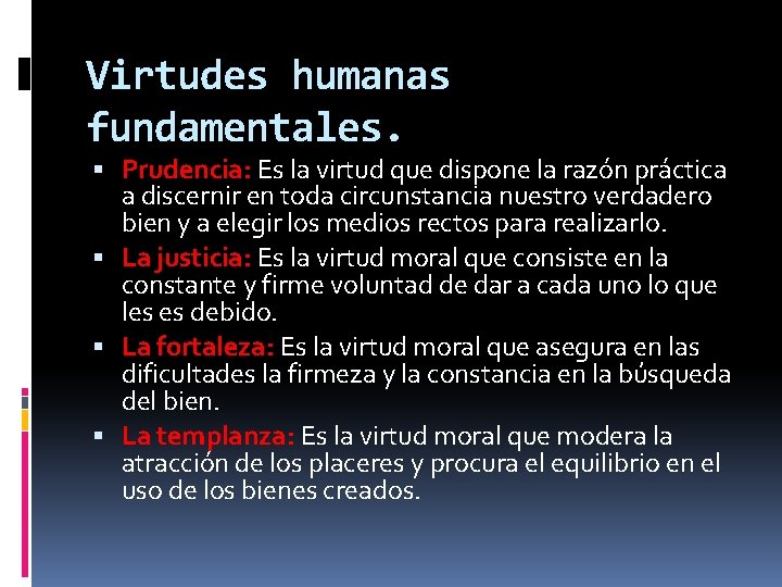 Virtudes humanas fundamentales. Prudencia: Es la virtud que dispone la razón práctica a discernir Virtudes humanas fundamentales. Prudencia: Es la virtud que dispone la razón práctica a discernir