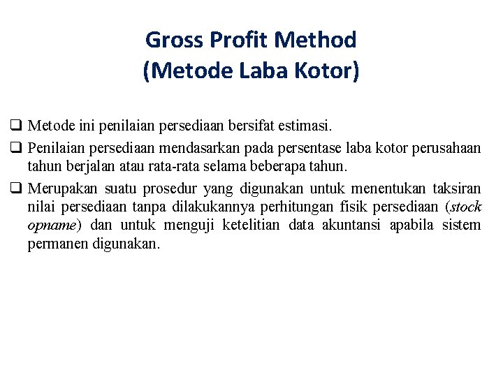 Gross Profit Method (Metode Laba Kotor) q Metode ini penilaian persediaan bersifat estimasi. q