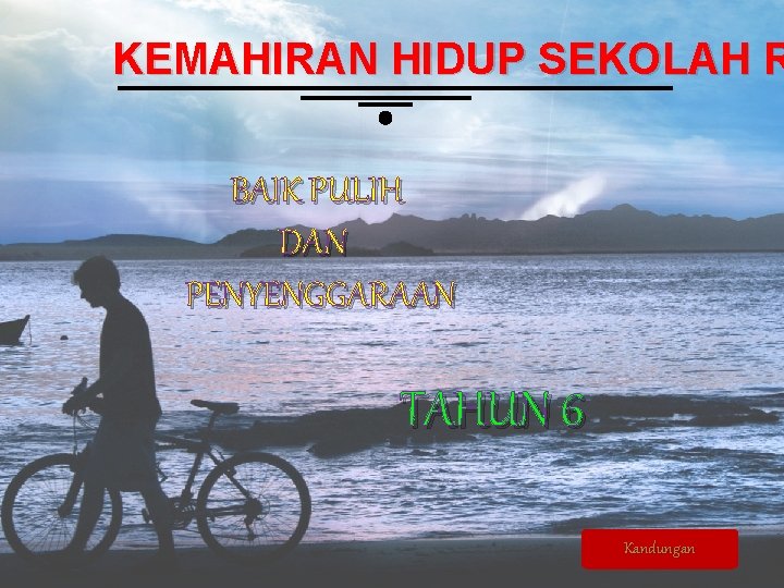 KEMAHIRAN HIDUP SEKOLAH R BAIK PULIH DAN PENYENGGARAAN TAHUN 6 Kandungan 