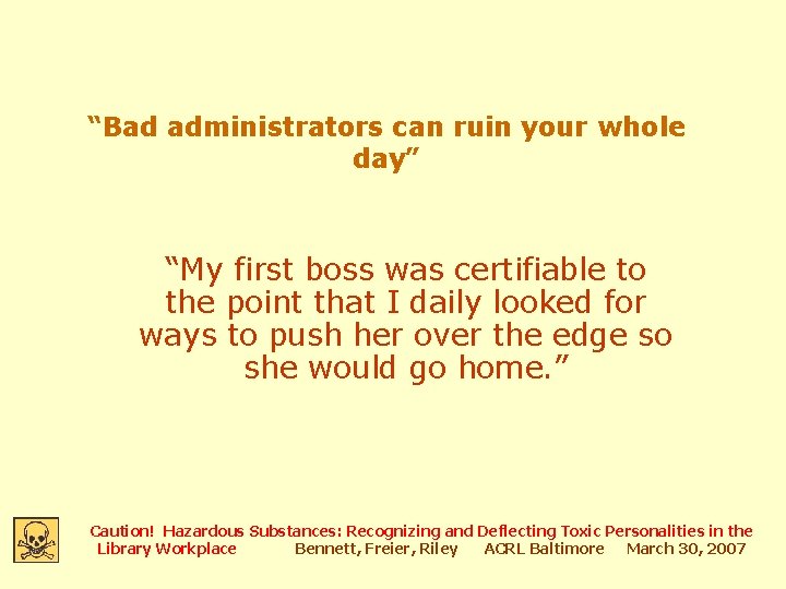 “Bad administrators can ruin your whole day” “My first boss was certifiable to the