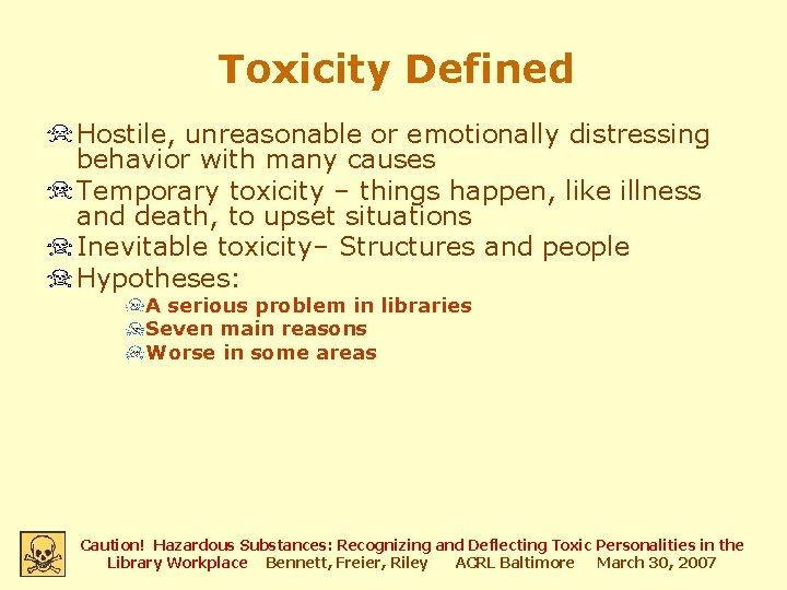 Toxicity Defined Hostile, unreasonable or emotionally distressing behavior with many causes Temporary toxicity –