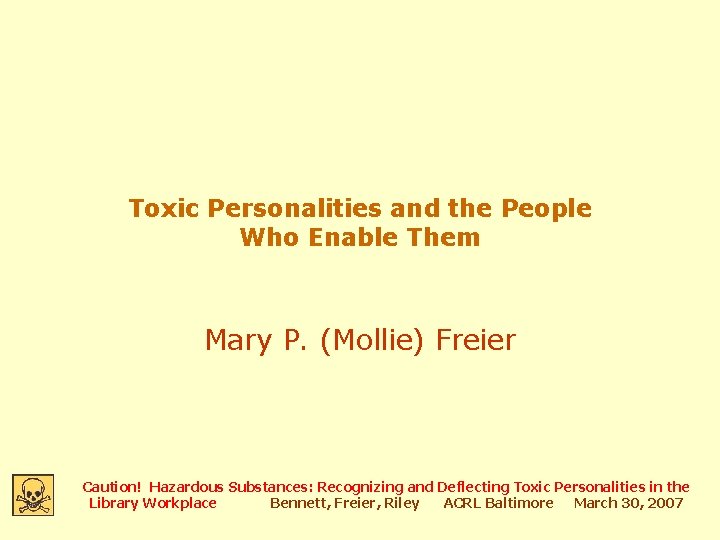 Toxic Personalities and the People Who Enable Them Mary P. (Mollie) Freier Caution! Hazardous