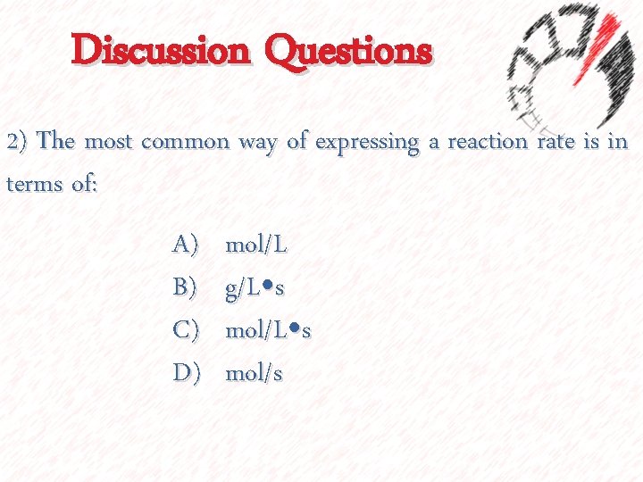 Discussion Questions 2) The most common way of expressing a reaction rate is in