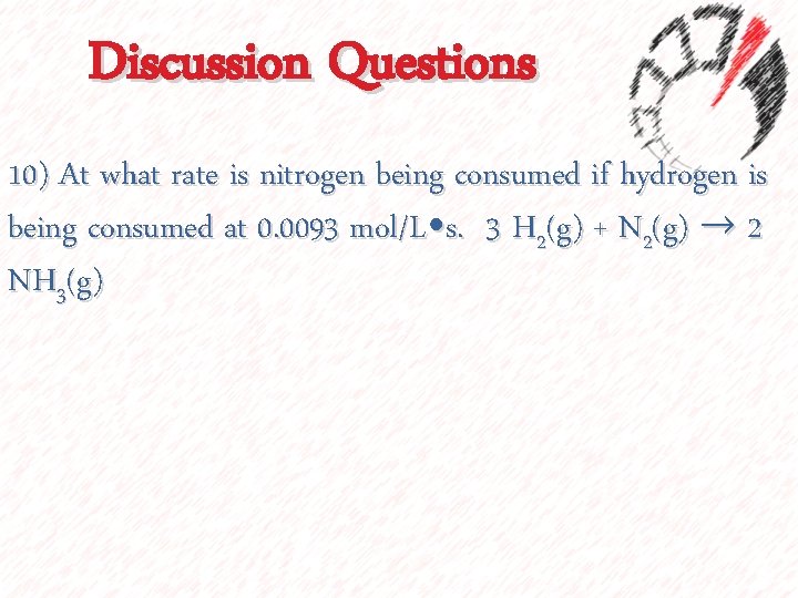 Discussion Questions 10) At what rate is nitrogen being consumed if hydrogen is being