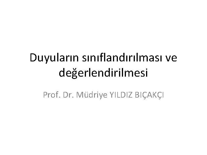 Duyuların sınıflandırılması ve değerlendirilmesi Prof. Dr. Müdriye YILDIZ BIÇAKÇI 