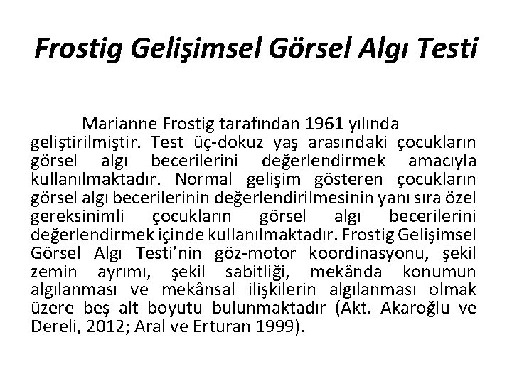 Frostig Gelişimsel Görsel Algı Testi Marianne Frostig tarafından 1961 yılında geliştirilmiştir. Test üç-dokuz yaş