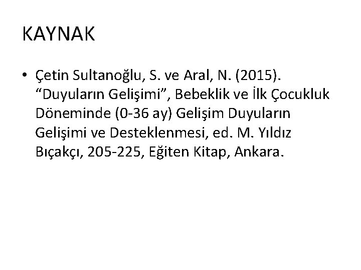 KAYNAK • Çetin Sultanoğlu, S. ve Aral, N. (2015). “Duyuların Gelişimi”, Bebeklik ve İlk