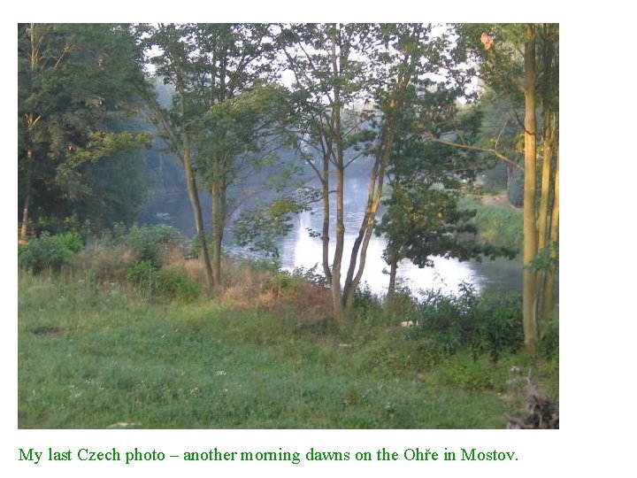 My last Czech photo – another morning dawns on the Ohře in Mostov. 