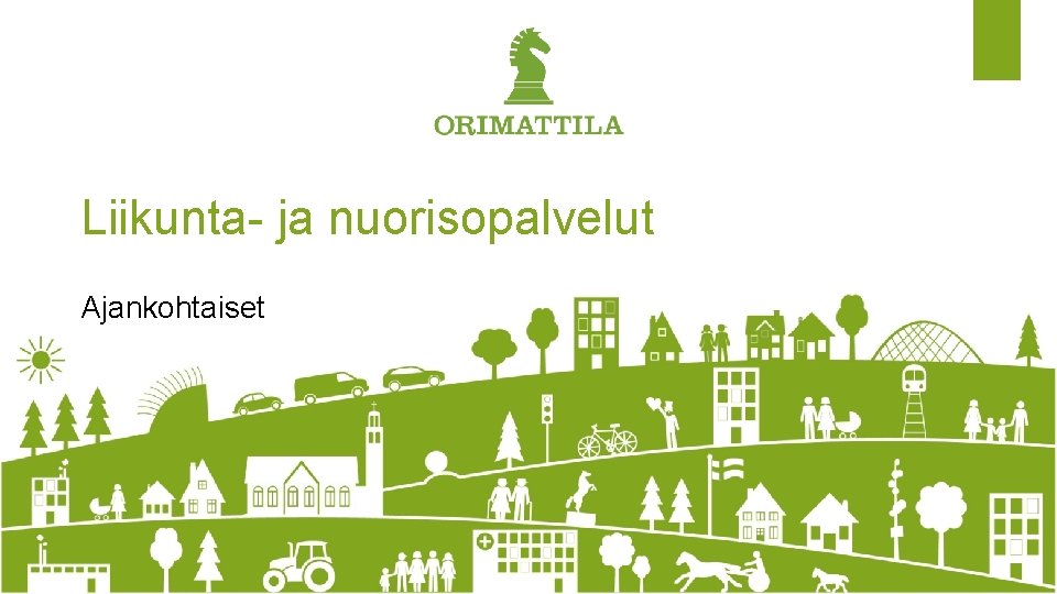 Liikunta- ja nuorisopalvelut Ajankohtaiset www. orimattila. fi Orimattilan kaupunki @orimattilakaupunki 