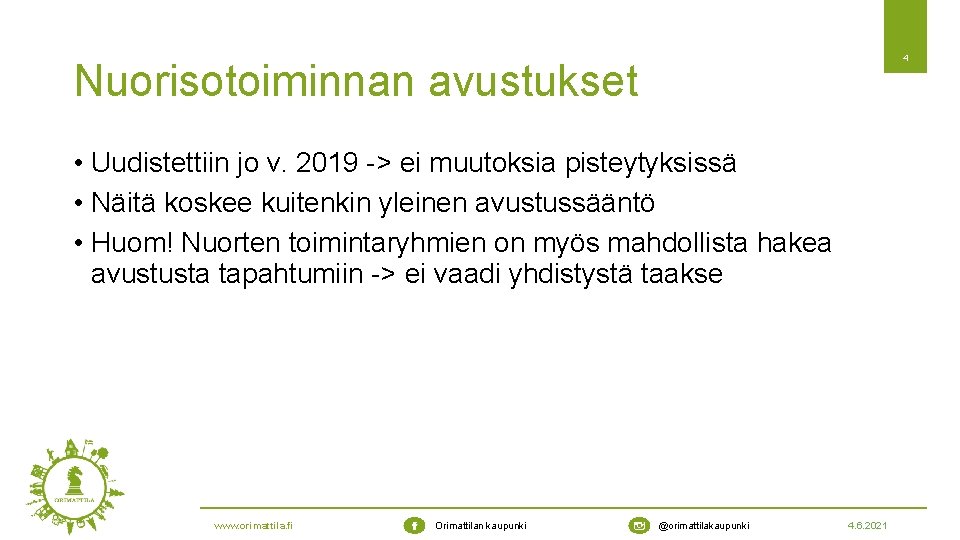 4 Nuorisotoiminnan avustukset • Uudistettiin jo v. 2019 -> ei muutoksia pisteytyksissä • Näitä