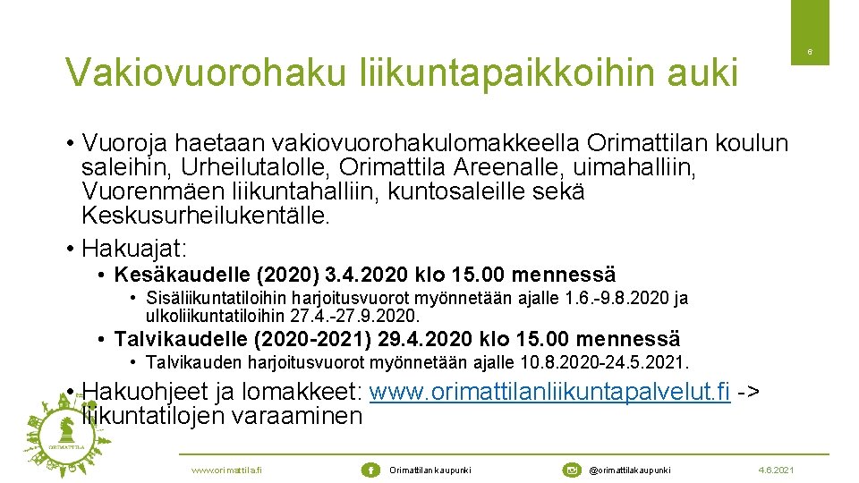 6 Vakiovuorohaku liikuntapaikkoihin auki • Vuoroja haetaan vakiovuorohakulomakkeella Orimattilan koulun saleihin, Urheilutalolle, Orimattila Areenalle,