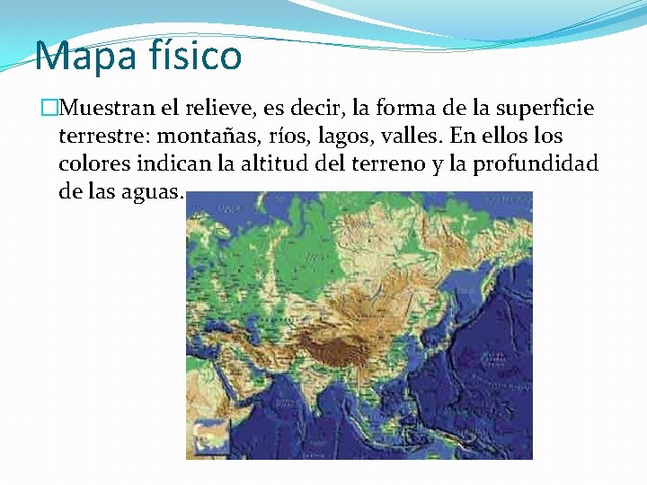 Mapa físico �Muestran el relieve, es decir, la forma de la superficie terrestre: montañas,