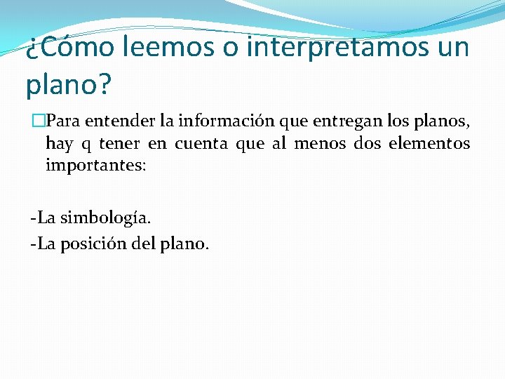 ¿Cómo leemos o interpretamos un plano? �Para entender la información que entregan los planos,