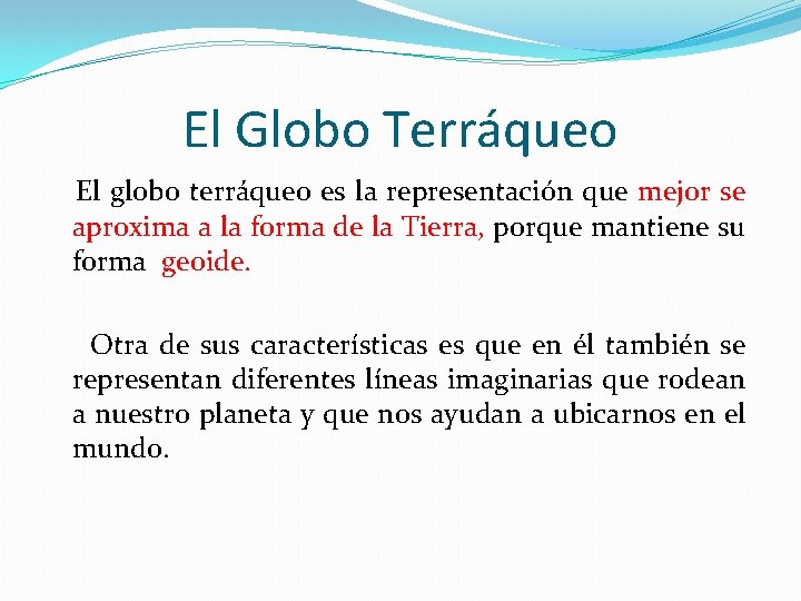 El Globo Terráqueo El globo terráqueo es la representación que mejor se aproxima a