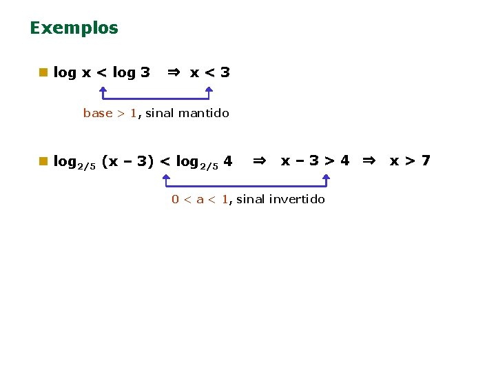 Exemplos n log x < log 3 ⇒ x<3 base > 1, sinal mantido